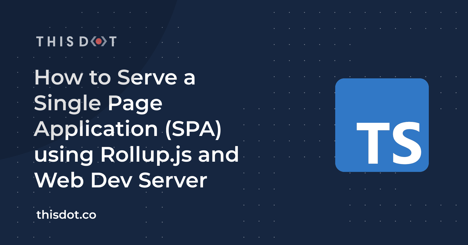 How to Serve a Single Page Application (SPA) using Rollup.js and Web Dev Server