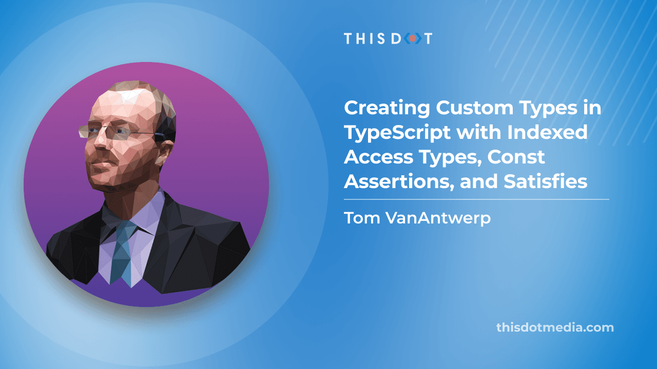 Creating Custom Types in TypeScript with Indexed Access Types, Const Assertions, and Satisfies