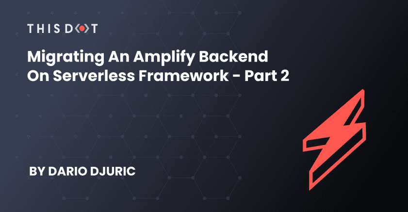 Migrating an Amplify Backend on Serverless Framework - Part 2