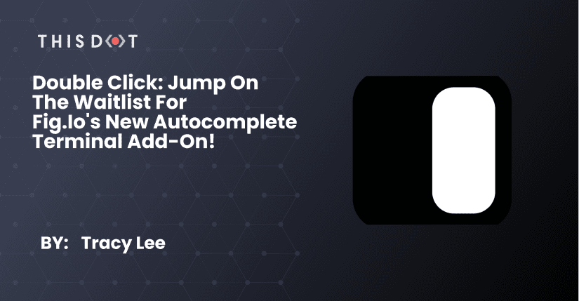 Double Click: Jump on the waitlist for Fig.io's new autocomplete terminal add-on!