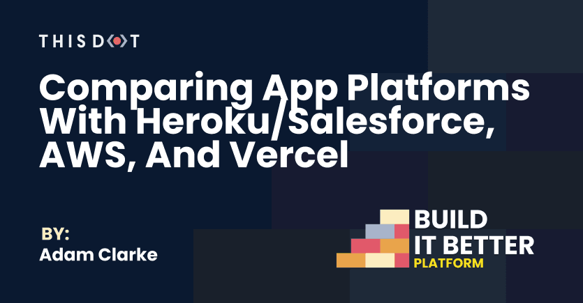 Comparing App Platforms with Heroku/Salesforce, AWS, and Vercel