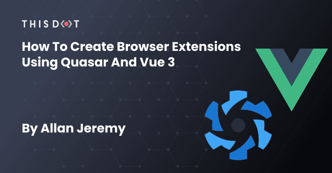 How to Create Browser Extensions Using Quasar and Vue 3