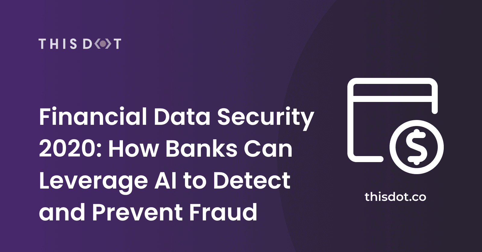 Financial Data Security 2020: How Banks Can Leverage AI to Detect and Prevent Fraud