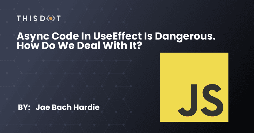 Async Code in useEffect is Dangerous. How Do We Deal with It?