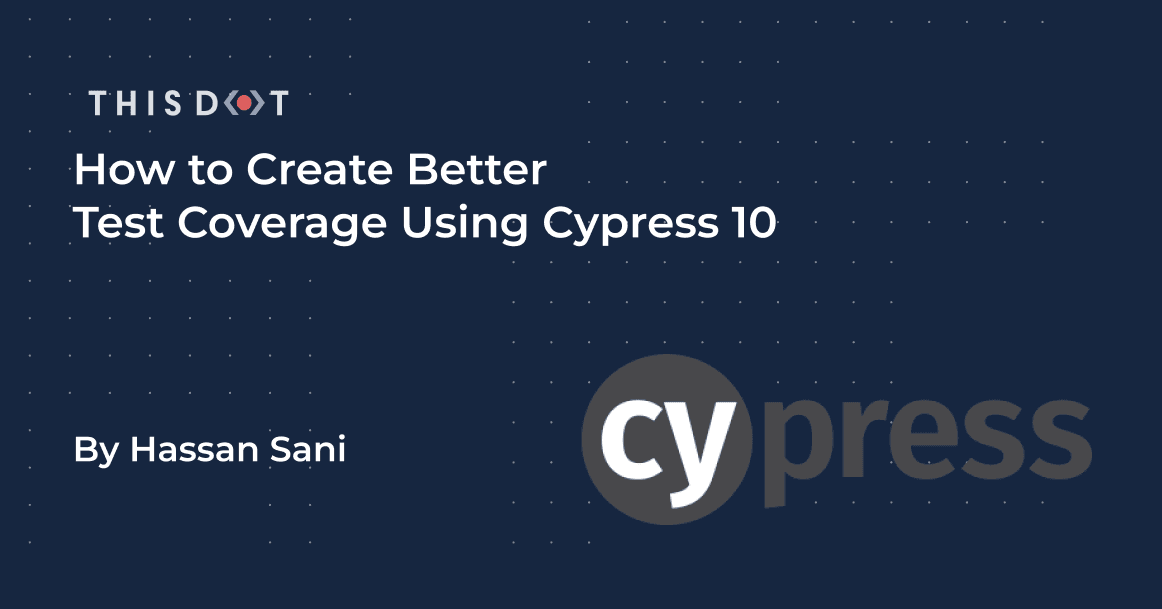 How to Create Better Test Coverage Using Cypress 10