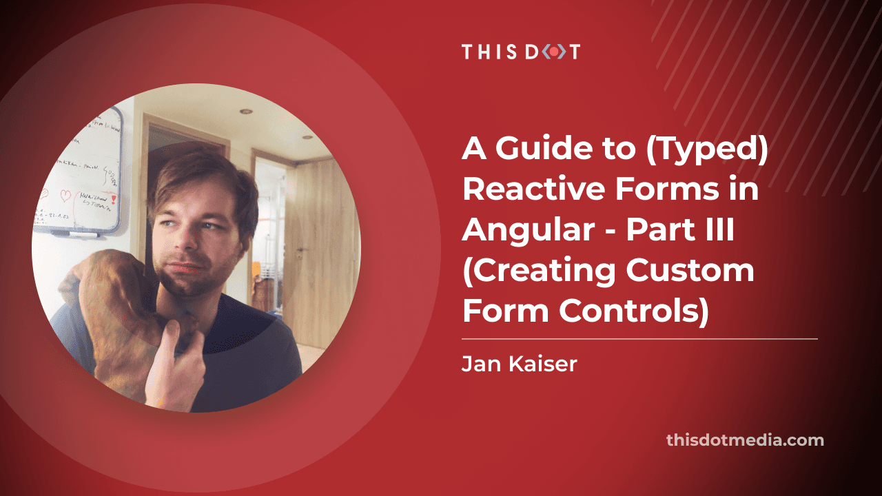 A Guide to (Typed) Reactive Forms in Angular - Part III (Creating Custom Form Controls)