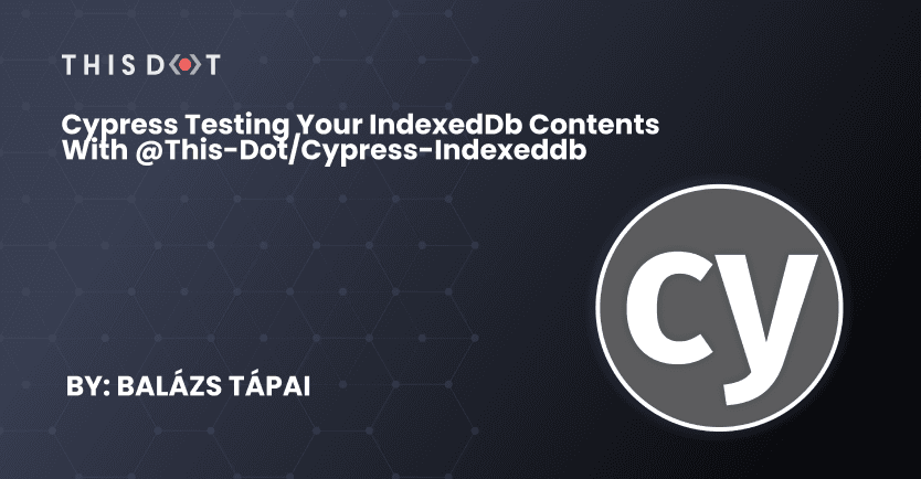 Cypress testing your IndexedDb contents with @this-dot/cypress-indexeddb