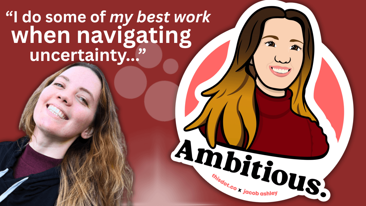 A smiling woman with long, wavy hair wearing a dark hoodie is on the left side of the image. Next to her is a cartoon version of herself with similar features and a red turtleneck, enclosed in a circular sticker with the word “Ambitious.” underneath. The background is deep red with circular patterns. At the top left, a quote reads: “I do some of my best work when navigating uncertainty…” The sticker credits "thisdot.co x jacob ashley."