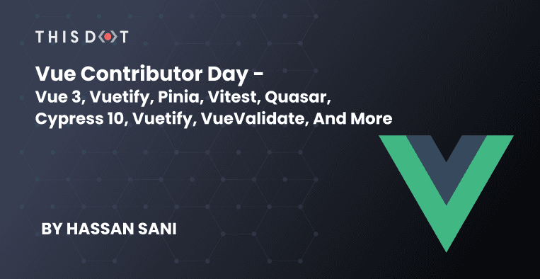 Vue Contributor Day - Vue 3, Vuetify, Pinia, Vitest, Quasar, Cypress 10, Vuetify, VueValidate, and more