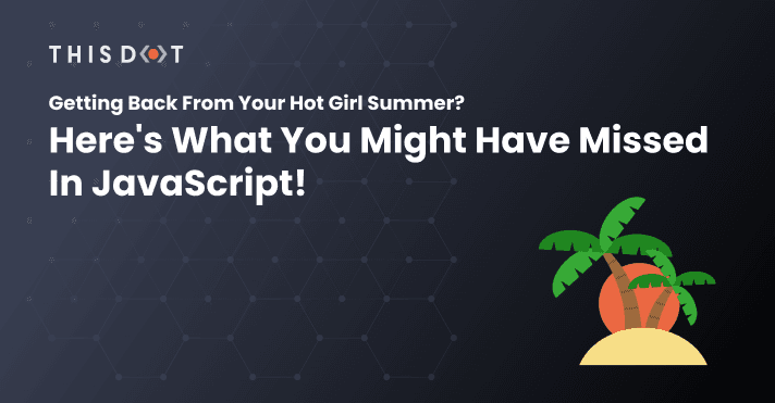 Getting Back From Your Hot Girl Summer? Here's What You Might Have Missed in JavaScript!