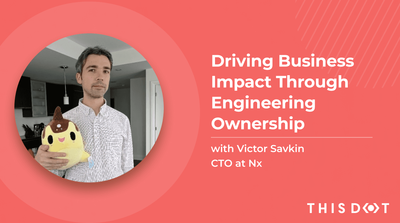 Driving Business Impact Through Engineering Ownership with Victor Savkin, CTO of Nx