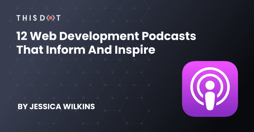 12 Web Development Podcasts That Inform and Inspire