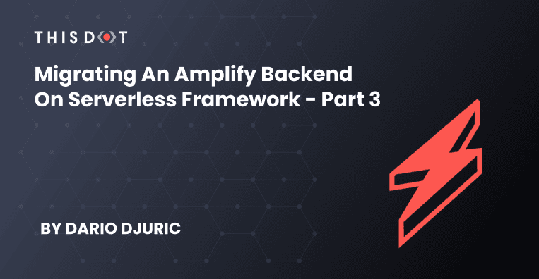 Migrating an Amplify Backend on Serverless Framework - Part 3