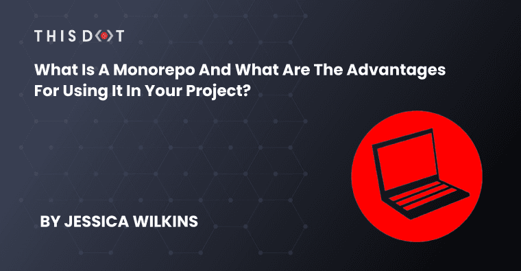What is a Monorepo and What Are the Advantages for Using It in Your Project?