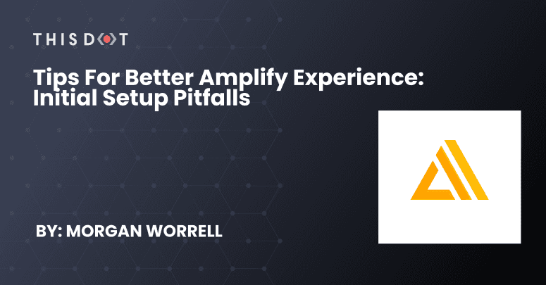 Tips for Better Amplify Experience: Initial Setup Pitfalls