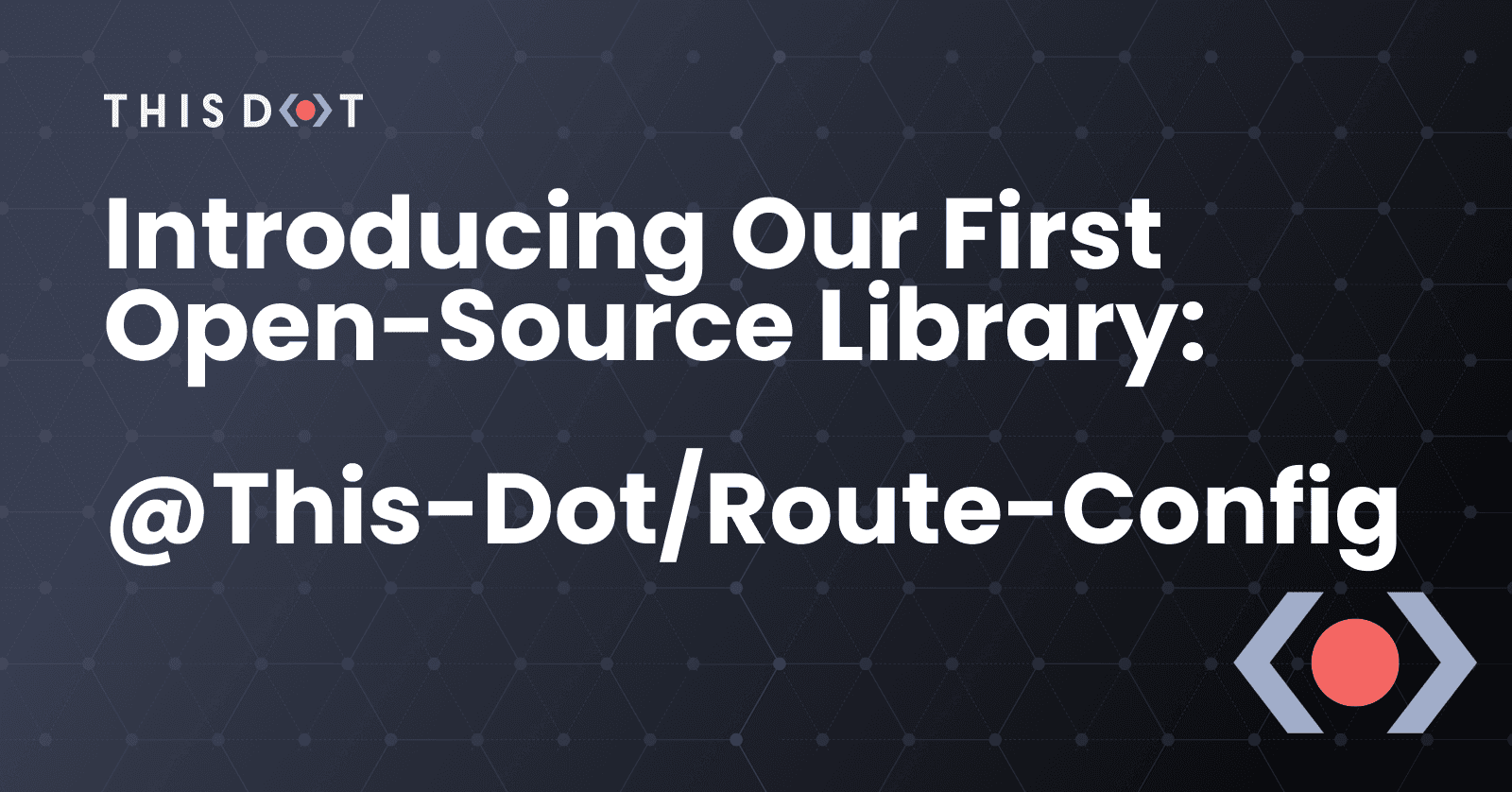 Introducing our first open-source library: @this-dot/route-config