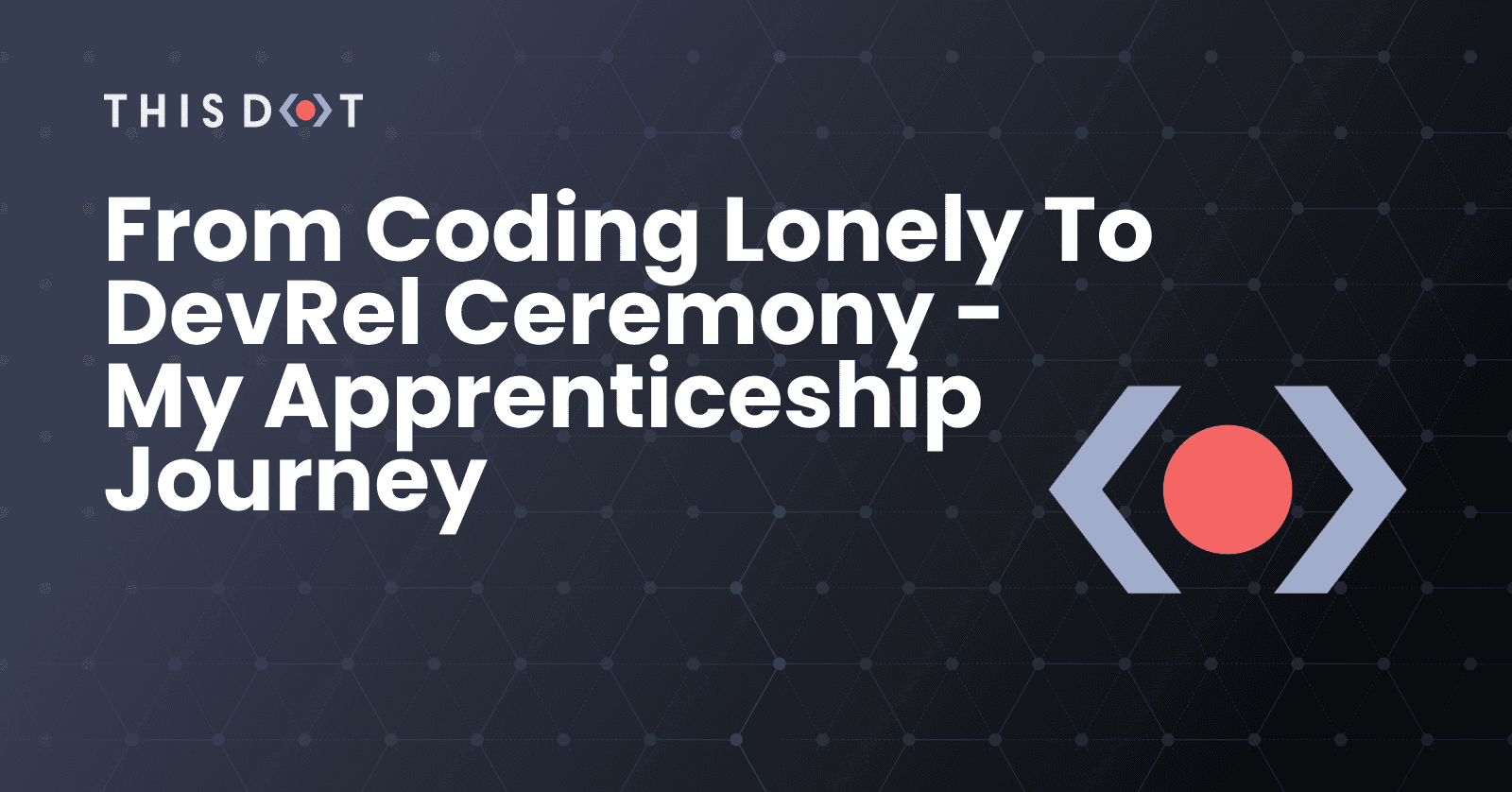 From Coding Lonely to DevRel Ceremony - My Apprenticeship Journey