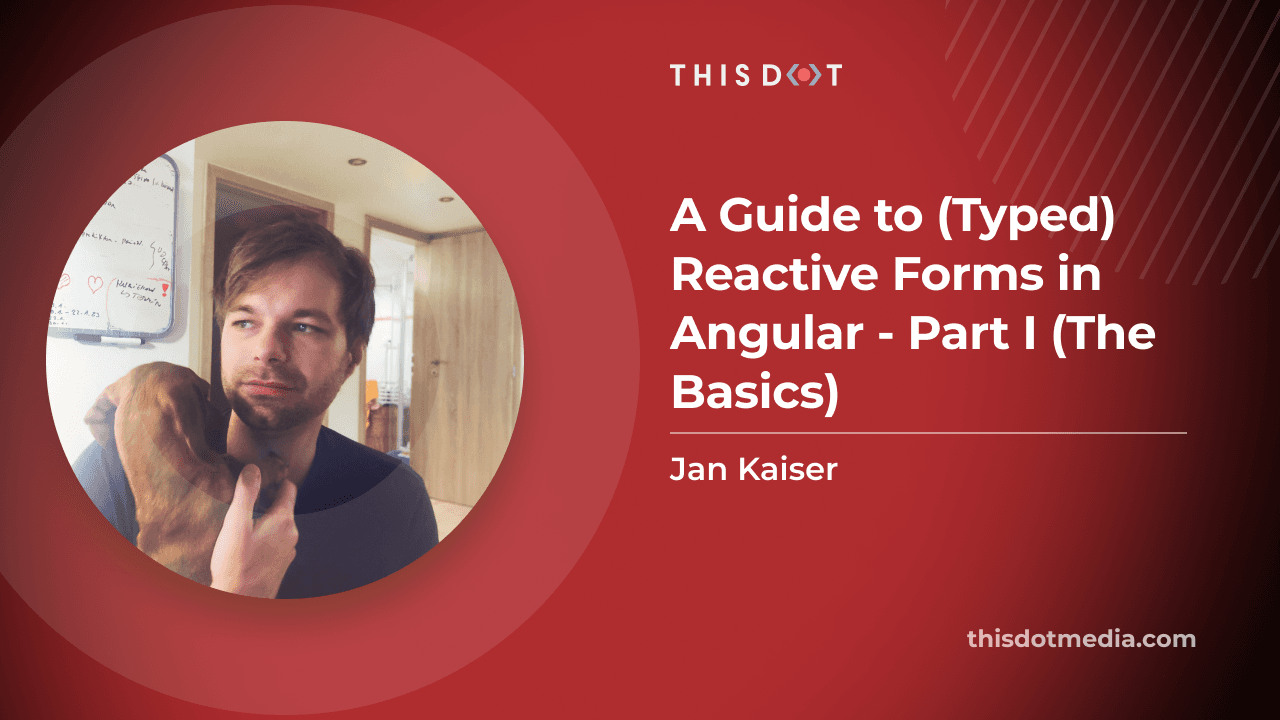 A Guide to (Typed) Reactive Forms in Angular - Part I (The Basics)