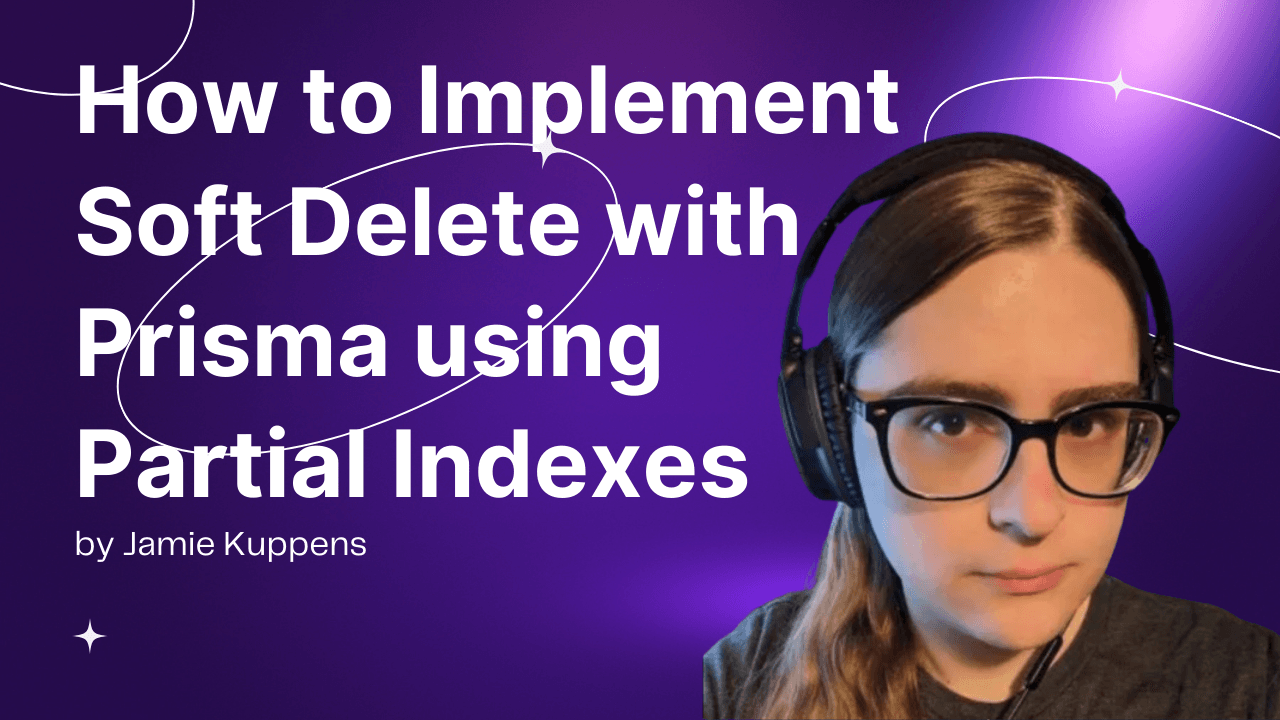 Jamie - How to Implement Soft Delete with Prisma using Partial Indexes