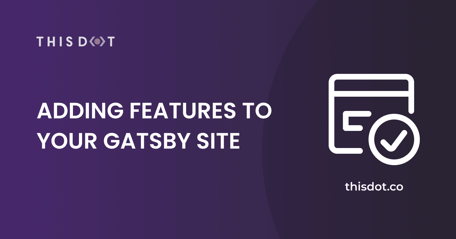 ADDING FEATURES TO YOUR GATSBY SITE