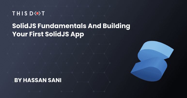 SolidJS Fundamentals and Building Your First SolidJS App