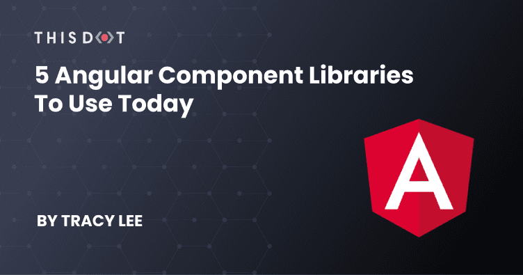 5 Angular Component Libraries to Use Today